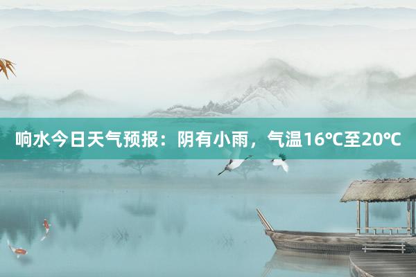 响水今日天气预报：阴有小雨，气温16℃至20℃