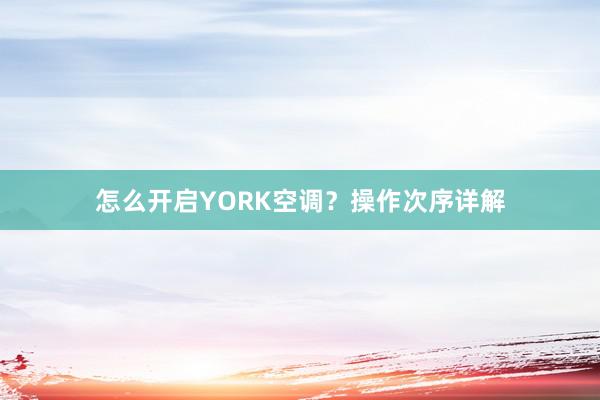 怎么开启YORK空调？操作次序详解